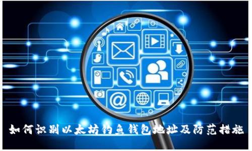 如何识别以太坊钓鱼钱包地址及防范措施