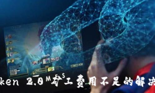   
imToken 2.0 矿工费用不足的解决方案