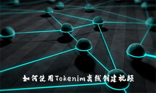 如何使用Tokenim离线创建视频