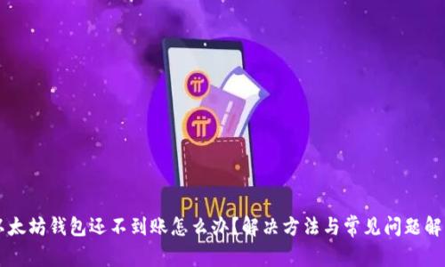 以太坊钱包还不到账怎么办？解决方法与常见问题解析