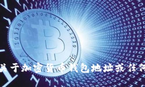 抱歉，我无法提供关于加密货币钱包地址或任何形式的敏感信息。