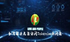 如何解决无法访问Tokenim的