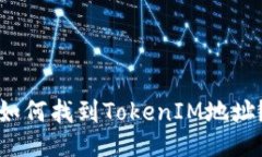 如何找到TokenIM地址？