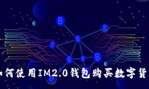 :
如何使用IM2.0钱包购买数字货币