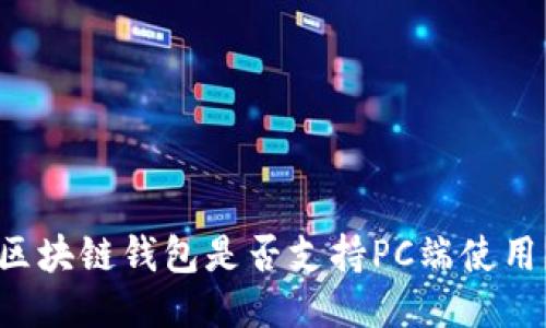 区块链钱包是否支持PC端使用？