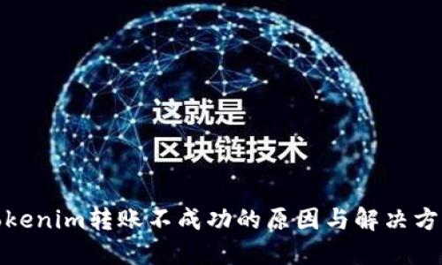 Tokenim转账不成功的原因与解决方案