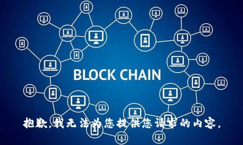 抱歉，我无法为您提供您请求的内容。