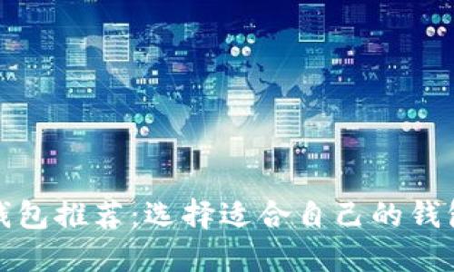 最佳以太坊钱包推荐：选择适合自己的钱包来管理资产