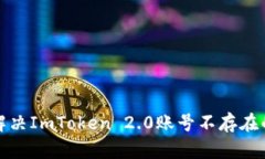 如何解决ImToken 2.0账号不存在的问题