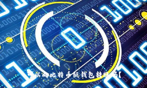 可以向比特币纸钱包转账吗？