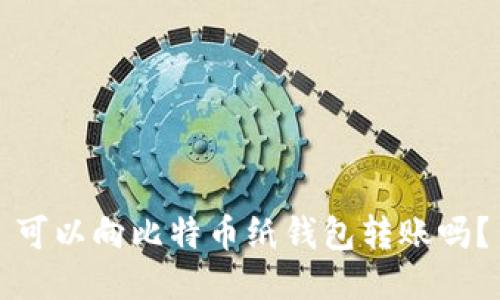 可以向比特币纸钱包转账吗？