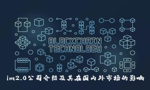 im2.0公司介绍及其在国内外市场的影响