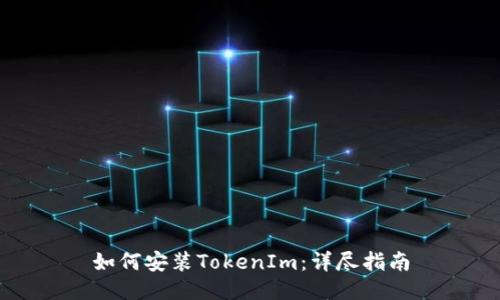 如何安装TokenIm：详尽指南