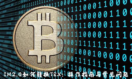 
IM2.0如何转换TRX: 操作指南与常见问题