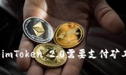 : 转入imToken 2.0需要支付矿工费吗？