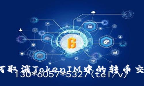 如何取消TokenIM中的转币交易？