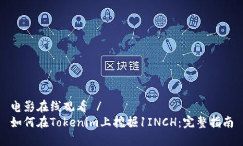 电影在线观看 /
如何在Tokenim上挖掘1INCH：完整指南