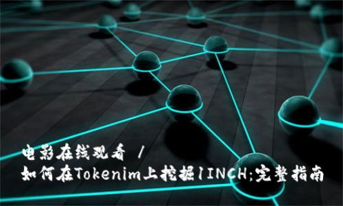电影在线观看 /
如何在Tokenim上挖掘1INCH：完整指南