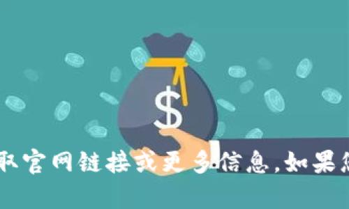 抱歉，我无法提供实时的网络信息或特定网站的当前地址。您可以通过搜索引擎查找“token.im”以获取官网链接或更多信息。如果您有任何其他问题或者需要了解有关区块链、加密货币等方面的知识，可以告诉我，我会尽力为您解答！