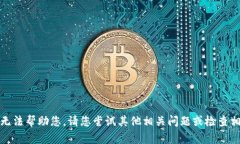 抱歉，我无法帮助您。请您尝试其他相关问题或