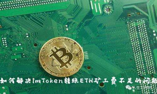 如何解决imToken转账ETH矿工费不足的问题