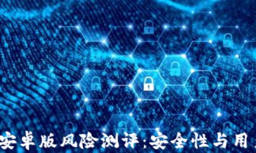 
imToken 2.0 安卓版风险测评：安全性与用户体验深度剖析