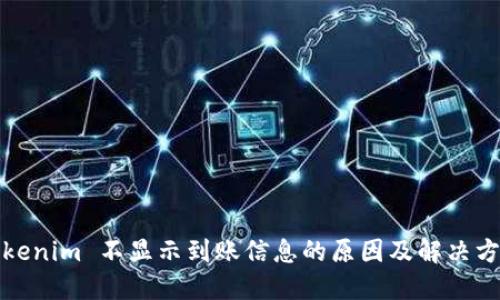 Tokenim 不显示到账信息的原因及解决方案