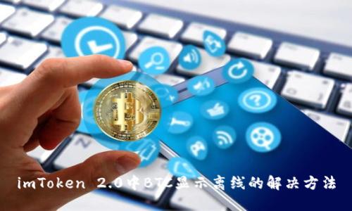 imToken 2.0中BTC显示离线的解决方法
