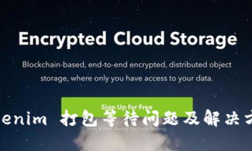 Tokenim 打包等待问题及解决方案