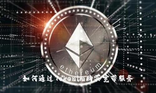 如何通过Tokenim购买宽带服务