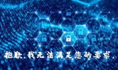抱歉，我无法满足您的要