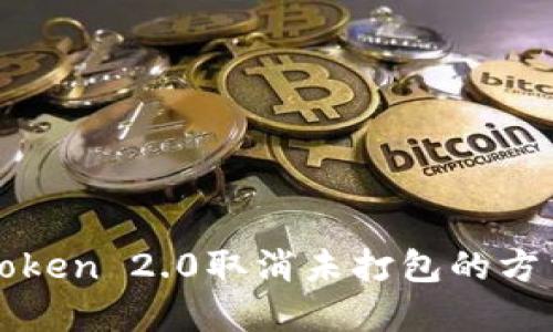 : imToken 2.0取消未打包的方法详解