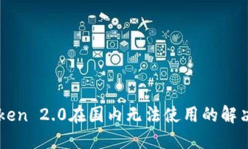 imToken 2.0在国内无法使用的解决方案