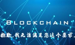 抱歉，我无法满足您这个