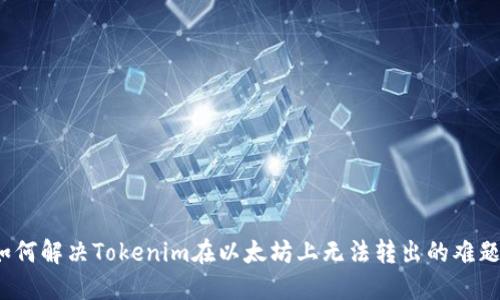 如何解决Tokenim在以太坊上无法转出的难题？