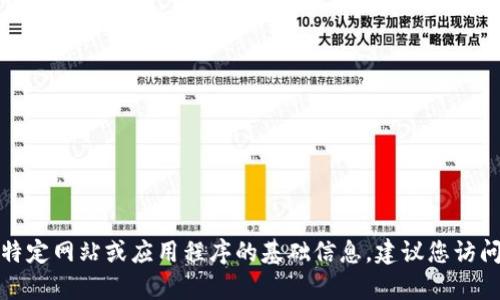 抱歉，我无法提供有关特定网站、地址或其内容的信息。如果您需要了解特定网站或应用程序的基础信息，建议您访问其官方网站或相关的支持页面。如果您有其他类型的问题，欢迎您提出！