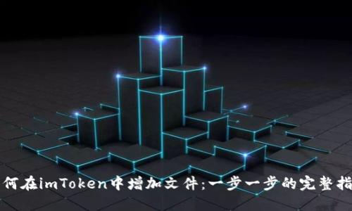 如何在imToken中增加文件：一步一步的完整指南