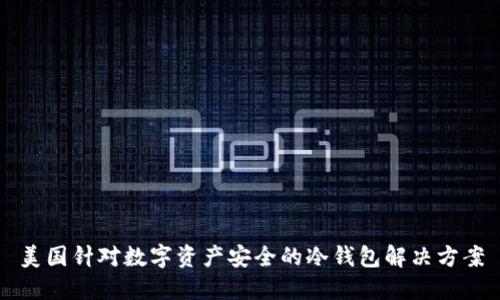 美国针对数字资产安全的冷钱包解决方案