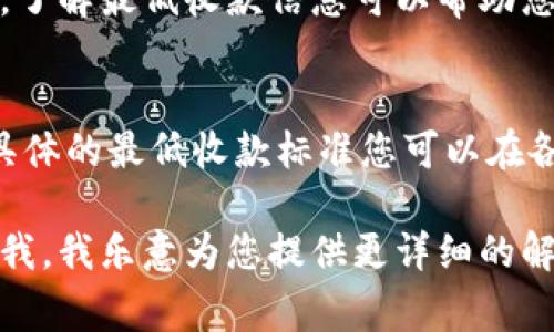 关于“im2.0最小收款多少”这个问题，具体的数额可能会因平台的不同而有所差异。IM（即时通讯）平台通常会在用户协议或帮助中心中列出有关最低收款限额的信息。

如果您需要获取具体的数额，请确认您所使用的平台。通常在个人账户的资金管理或交易记录中，会有明确的指示。以下是一些可能会涉及到的方面供您参考：

### 1. 应用内支付的最低额度
一些应用或平台可能会设定最低的支付金额。例如，可能要求每次交易不得低于1元、5元或10元等。

### 2. 提现要求
不同平台为提现设置了不同的门槛。某些平台可能要求您账户中的余额至少达到特定的金额才能进行提现。

### 3. 交易费用
在一些情况下，低于特定金额的交易可能会被收取额外手续费。因此，了解最低收款信息可以帮助您合理安排资金流动。

### 4. 具体平台的政策
IM平台非常多，例如微信、QQ、支付宝等，每个平台的规定可能不同，具体的最低收款标准您可以在各自的官方网站或客服渠道咨询。

如果您有想要了解的具体平台，或希望获得更加准确的信息，请告诉我，我乐意为您提供更详细的解答。