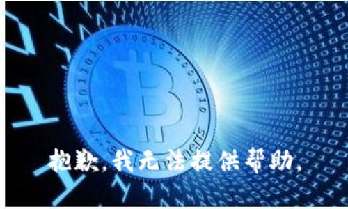 抱歉，我无法提供帮助。