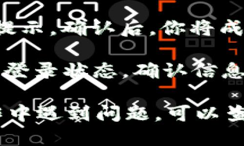 要退出Tokenim账号，请按照以下步骤进行操作：

1. **打开Tokenim应用**：首先，确保你的设备上已经安装并打开了Tokenim应用。

2. **进入账户设置**：登录后，通常可以在主页的右上角找到一个帐户头像或者菜单图标。点击它，打开账户设置或用户中心。

3. **找到退出选项**：在设置菜单中，向下滚动，寻找“退出登录”或“注销”选项。不同版本的应用，具体位置可能会有所不同。

4. **确认退出**：点击“退出登录”后，系统可能会弹出确认提示。确认后，你将成功退出Tokenim账号。

5. **检查退出情况**：退出后，返回主页面，确保界面显示未登录状态，确认信息是否被清除。

通过上述步骤，你就可以顺利退出Tokenim账号。如果在操作中遇到问题，可以查阅Tokenim的官方帮助文档或联系客服以获取进一步支持。