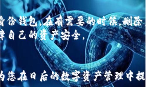   
imToken, 身份钱包, 删除身份钱包, 数字货币/guanjianci  

引言  
在数字货币的世界里，安全性和隐私性是每个用户最关心的问题之一。imToken作为一个领先的数字货币钱包，致力于保护用户的资产和身份信息。然而，有时用户会需要删除身份钱包。那么，如何在imToken 2.0版本中顺利完成这一操作呢？本文将为您详细解答。  

imToken简介  
imToken是一款非常受欢迎的数字货币钱包。它支持多种数字资产的存储、管理和交易。自推出以来，imToken便注重用户体验和信息安全。不仅具备简单易用的界面，还拥有强大的安全功能。用户可以通过imToken轻松存取虚拟货币，交易也异常方便。  

身份钱包的重要性  
身份钱包是imToken中的一项功能。它通过绑定用户的身份信息，提供更多的金融服务和功能，提升用户的使用体验。对于很多交易所和DeFi项目而言，身份验证是保护用户安全和合规性的手段。使用身份钱包可以让用户更轻松地参与各种数字资产的交易。  

何时需要删除身份钱包  
尽管身份钱包提供了便利，但在某些情况下，用户可能会选择删除身份钱包。例如：  
ul  
    li用户希望提高隐私保护，减少个人信息暴露。/li  
    li用户不再使用某个特定的数字资产或平台，可以选择关闭身份钱包。/li  
    li有时候出于安全考虑，用户需要重新设定身份信息。/li  
/ul  

如何在imToken 2.0中删除身份钱包  
接下来，我们将为您提供步骤，帮助您在imToken 2.0中快速删除身份钱包：  
ol  
    li打开imToken应用程序，并确保您使用的是最新版本。/li  
    li在主页上，找到并点击“身份钱包”选项。/li  
    li在身份钱包页面，您会看到当前的身份信息和相关设置。/li  
    li点击页面右上角的“设置”图标。/li  
    li在设置菜单中，找到“删除身份钱包”选项，并点击。/li  
    li系统将提示您确认删除操作，仔细阅读相关信息后，点击“确认”。/li  
/ol  
完成以上步骤后，您的身份钱包将被成功删除。请注意，这一操作是不可逆的，删除后无法恢复。  

删除身份钱包后的注意事项  
在删除身份钱包后，用户应注意以下几点：  
ul  
    li确保备份好其他钱包信息，以免因删除造成损失。/li  
    li如果日后需要使用身份钱包，您需要重新设置相关信息。/li  
    li保持对imToken应用和市场变化的关注，以便及时更新您的操作方法。/li  
/ul  

总结  
在数字货币日益普及的今天，管理个人的身份信息至关重要。通过imToken，用户可以方便地管理自己的数字资产和身份钱包。在有需要的时候，删除身份钱包也是一种合理的选择。通过本文提供的步骤，您可以轻松完成操作。  
在数字货币的未来，安全和隐私依然是最高的追求。希望每一位用户都能在imToken中找到适合自己的使用方式，保障自己的资产安全。  

最后的建议  
在操作数字钱包时，您也可以通过关注imToken的官方渠道获取最新的资讯和操作指导。保持学习和更新信息，可以为您在日后的数字资产管理中提供更多便利。  