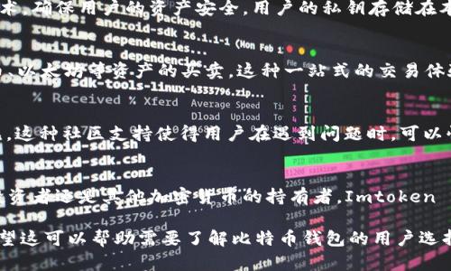 Imtoken 2.0 是一款数字资产钱包，支持多种加密货币的管理，包括比特币。它提供了安全存储、交易和转账等功能，用户可以在一个平台上管理不同类型的数字资产。以下是对 Imtoken 2.0 的一些详细介绍。

Imtoken 2.0 的功能概述
Imtoken 2.0 作为一个钱包，最大的特点在于其多功能性。用户不仅可以存储比特币，还能管理以太坊、ERC20 代币等多种数字资产。这种多链支持使得 Imtoken 2.0 成为一个综合性的钱包选择。

用户界面和体验
Imtoken 2.0 的界面设计简洁易用，用户可以轻松找到所需的功能。无论是新手还是资深用户，都能很快上手。这个钱包还提供了丰富的教学资源，帮助用户更好地了解如何安全地管理他们的数字资产。

安全性
安全性是数字资产钱包最重要的方面之一。Imtoken 2.0 采用了多重签名和私钥加密等技术，确保用户的资产安全。用户的私钥存储在本地，不会上传到服务器，极大地降低了被黑客攻击的风险。

交易功能
Imtoken 2.0 不仅支持资产存储，还允许用户进行直接交易。用户可以在钱包内进行比特币、以太坊等资产的买卖。这种一站式的交易体验，省去了用户在不同平台之间切换的麻烦。

社区和支持
Imtoken 拥有一个活跃的社区。用户可以在官网、社交媒体和论坛上找到丰富的讨论和意见。这种社区支持使得用户在遇到问题时，可以快速获得帮助。

总结
Imtoken 2.0 是一款功能全面、用户友好且安全性高的数字资产钱包。无论你是比特币的投资者还是其他加密货币的持有者，Imtoken 2.0 都是一个合适的选择。它的多链支持和一站式交易功能，能够大大提升用户的使用体验。

通过这种详细的介绍，用户可以更好地了解到 Imtoken 2.0 钱包的各项功能及其优点。希望这可以帮助需要了解比特币钱包的用户选择合适的工具。