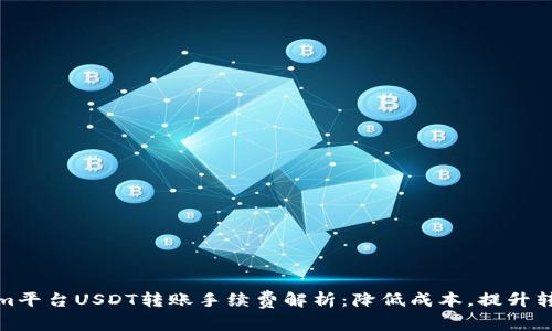 Tokenim平台USDT转账手续费解析：降低成本，提升转账效率