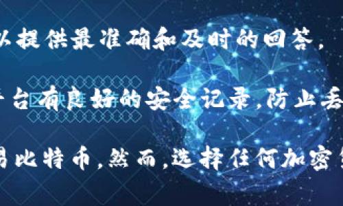 Tokenim 是一个加密货币钱包和交易平台，主要用于存储和交易多种加密货币。关于是否能够存储比特币，通常来说，加密货币钱包和交易平台的支持情况取决于其具体的功能和设计。

为了明确 Tokenim 是否支持比特币，您可以考虑以下几点：

1. **平台官方网站**：访问 Tokenim 的官方网站，查看他们的支持货币列表。通常官方会列出所有支持的加密货币。

2. **用户反馈和社区讨论**：在相关的加密货币社区或者社交媒体上，查阅其他用户的经验分享。用户的反馈可以提供有关存储和交易便利性的重要信息。

3. **客服咨询**：如果找不到相关信息，直接联系 Tokenim 的客服。他们可以提供最准确和及时的回答。

4. **安全性**：在存储比特币或任何其他加密货币时，确保所使用的钱包或平台有良好的安全记录，防止丢失资金。

如果 Tokenim 确实支持比特币，那么您就可以安全地在该平台上存储和交易比特币。然而，选择任何加密货币钱包或交易平台时，都应该谨慎评估其安全性和用户口碑。