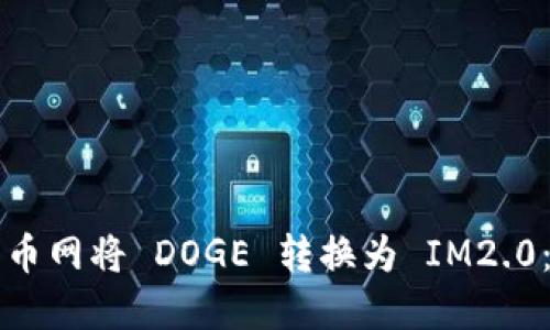 如何在火币网将 DOGE 转换为 IM2.0：完整指南