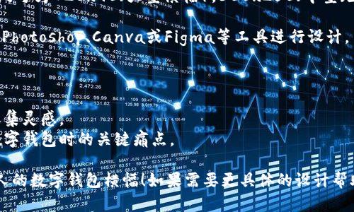 如果你需要创建数字钱包的横幅图片，以下是一些设计建议和要素，可以帮助你的设计更具吸引力和效果：

### 设计要素

1. **文字**：
   - 使用的，比如“安全便捷的数字钱包”或者“随时随地，轻松支付”。
   - 选择易于阅读的字体，以确保信息清晰可见。

2. **色彩搭配**：
   - 选择高对比度的颜色组合，以吸引注意力。例如，深色背景搭配亮色文字。
   - 可以使用品牌的主色调，确保视觉一致性。

3. **图像元素**：
   - 在横幅中加入数字钱包的图标或手机支付的图像。
   - 也可以加入用户使用数字钱包的场景，如在餐厅支付、网上购物等。

4. **CTA（号召性用语）**：
   - 加入明确的CTA按钮，让用户知道下一步应该做什么。例如“立即下载”或“了解更多”。
   - 使用明亮的颜色，使CTA按钮突出。

5. **附加信息**：
   - 可以在横幅下方简要介绍数字钱包的功能和优势。
   - 如“支持多种支付方式，保护您的交易安全”等。

### 横幅设计示例

**横幅尺寸**：通常标准的网页横幅尺寸为728x90（大型横幅），300x250（中型矩形）或160x600（宽窗）。

**设计软件建议**：可以使用Adobe Photoshop、Canva或Figma等工具进行设计。

### 设计灵感来源

- 参考其他成功的金融科技广告，收集灵感。
- 关注用户体验，确定他们在使用数字钱包时的关键痛点。

希望这些建议能帮助你设计出吸引人的数字钱包横幅！如果需要更具体的设计帮助，可以考虑咨询专业的平面设计师。