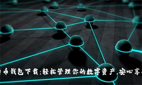 安全易用的比特币钱包下载：轻松管理你的数字资产，安心享受加密货币世界