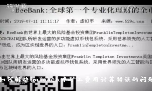 如何解决imToken中矿工费用计算错误的问题