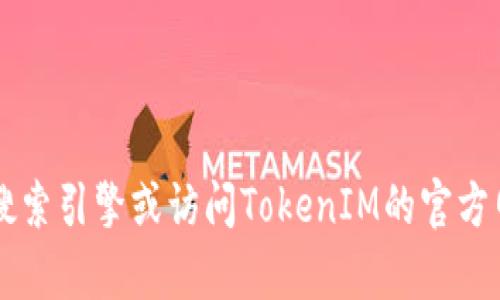 很抱歉，我无法提供最新的具体网站地址或相关数据。你可以通过搜索引擎或访问TokenIM的官方网站，以获取最新的信息和地址。如果你有其他问题，欢迎随时询问！